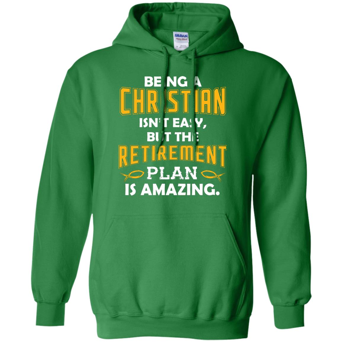 Being A Christian Isn’t Easy But The Retirement Plan Is Amazing Christian Shirt For Retired Men Irish Green