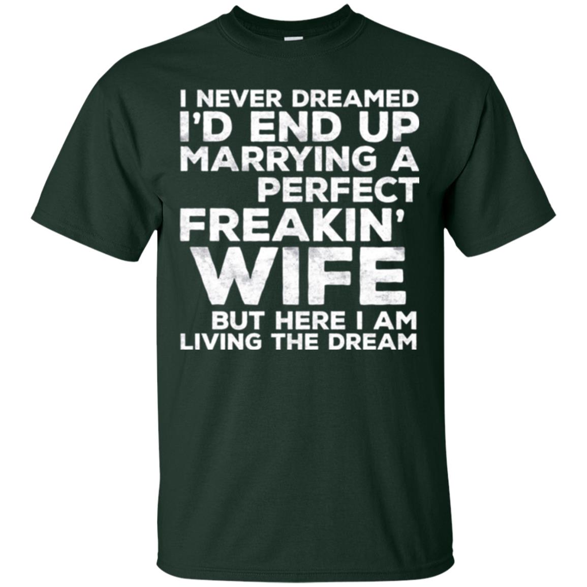 Husband T-shirt I_d End Up Marrying A Perfect Freakin_ Wife Forest Green