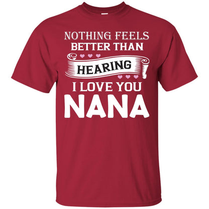 Nothing Feels Better Than Hearing I Love You Nana Grandma Shirt Cardinal