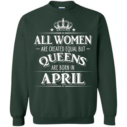 All Women Created Equal But Queens Are Born In April Shirt Forest Green