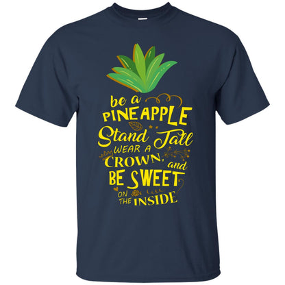 Be A Pineapple Stand Tall Wear A Crown And Be Sweet On The Inside Pineapple Lover T-shirt Navy