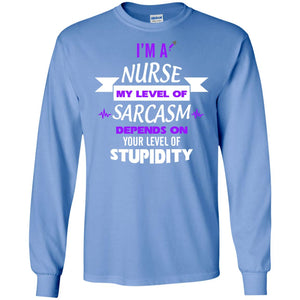 Im A Nurse My Level Of Saracasm Depends On Your Level Of StupidityG240 Gildan LS Ultra Cotton T-Shirt