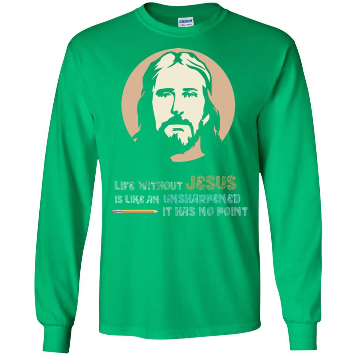 Christian T-shirt Life Without Jesus Is Like An Unsharpened Irish Green