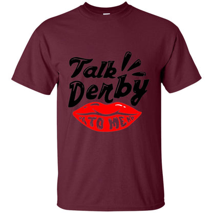 Kentucky Party Lip Talk Derby To Me Horse Festival Shirt Maroon