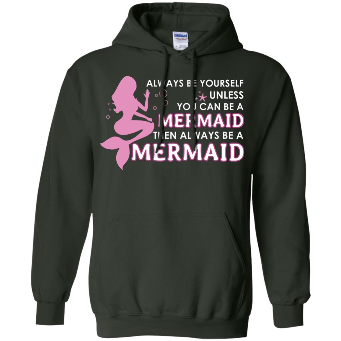 Always Be Yourself Unless You Can Be A Mermaid Then Always Be A Mermaid Shirt Forest Green