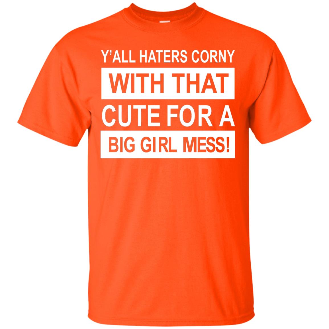 You All Haters Corny With That Cute Fora Big Girl Mess Shirt Orange