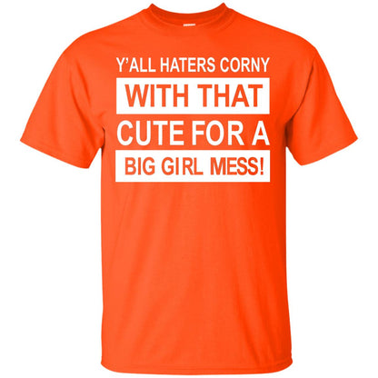 You All Haters Corny With That Cute Fora Big Girl Mess Shirt Orange