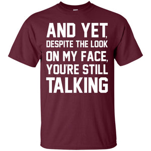 And Yet Despite The Look On My Face You're Still Talking T-shirtG200 Gildan Ultra Cotton T-Shirt