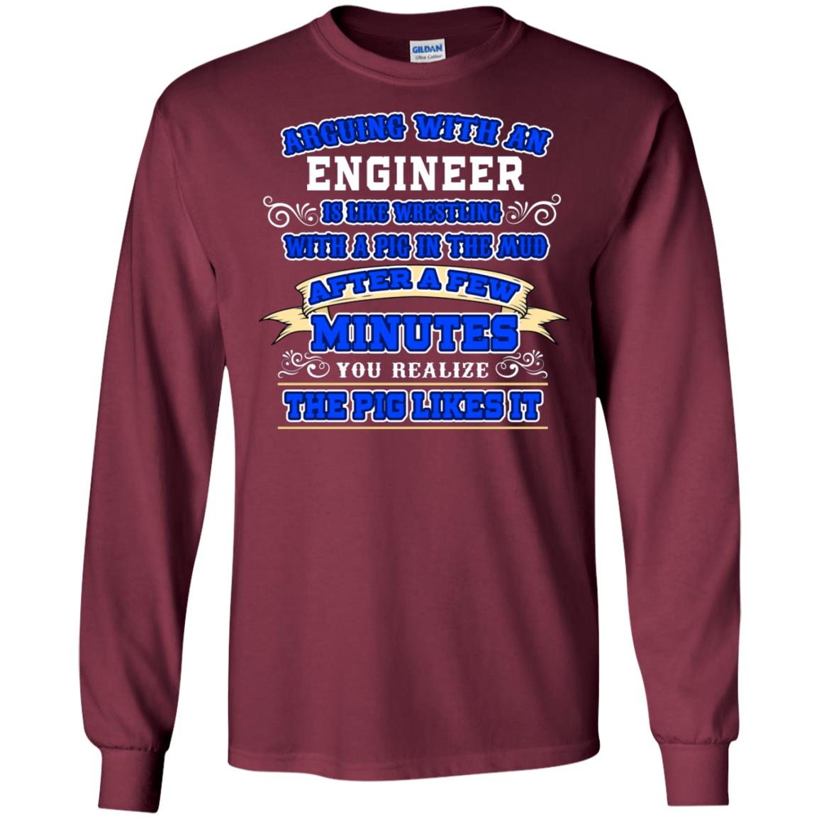 Arguing With An Engineer Is Like Westling With The Pig In The Mud After Ia Few Minute You Realize The Pig Likes It Maroon