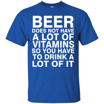 Beer Does Not Have A Lot Of Vitamins So You Have To Drink A Lot Of It Shirt Royal