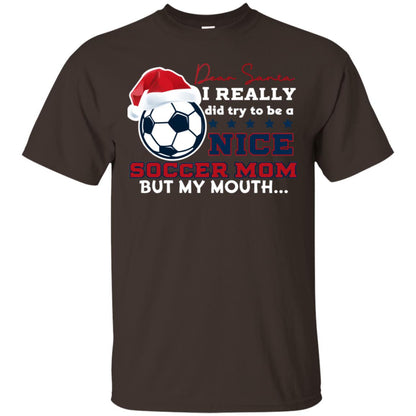 Dear Santa I Really Try Be A Good Soccer Mom But My Mouth Funny X-mas Soccer Shirt For Mommy Dark Chocolate