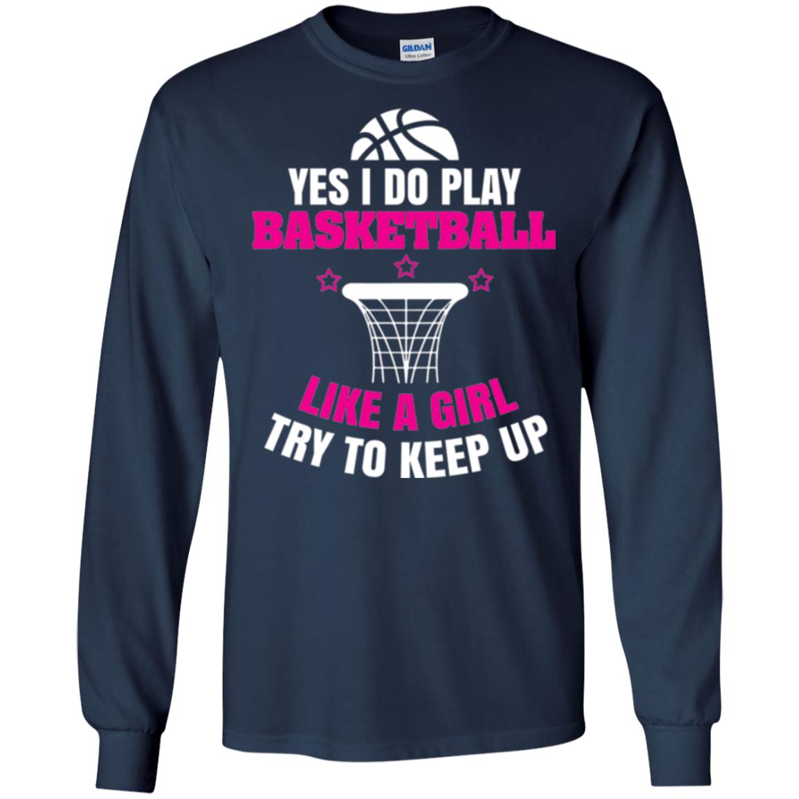 Basketball T-shirt Yes I Do Play Basketball Like A Girl Tryto Keep Up Navy