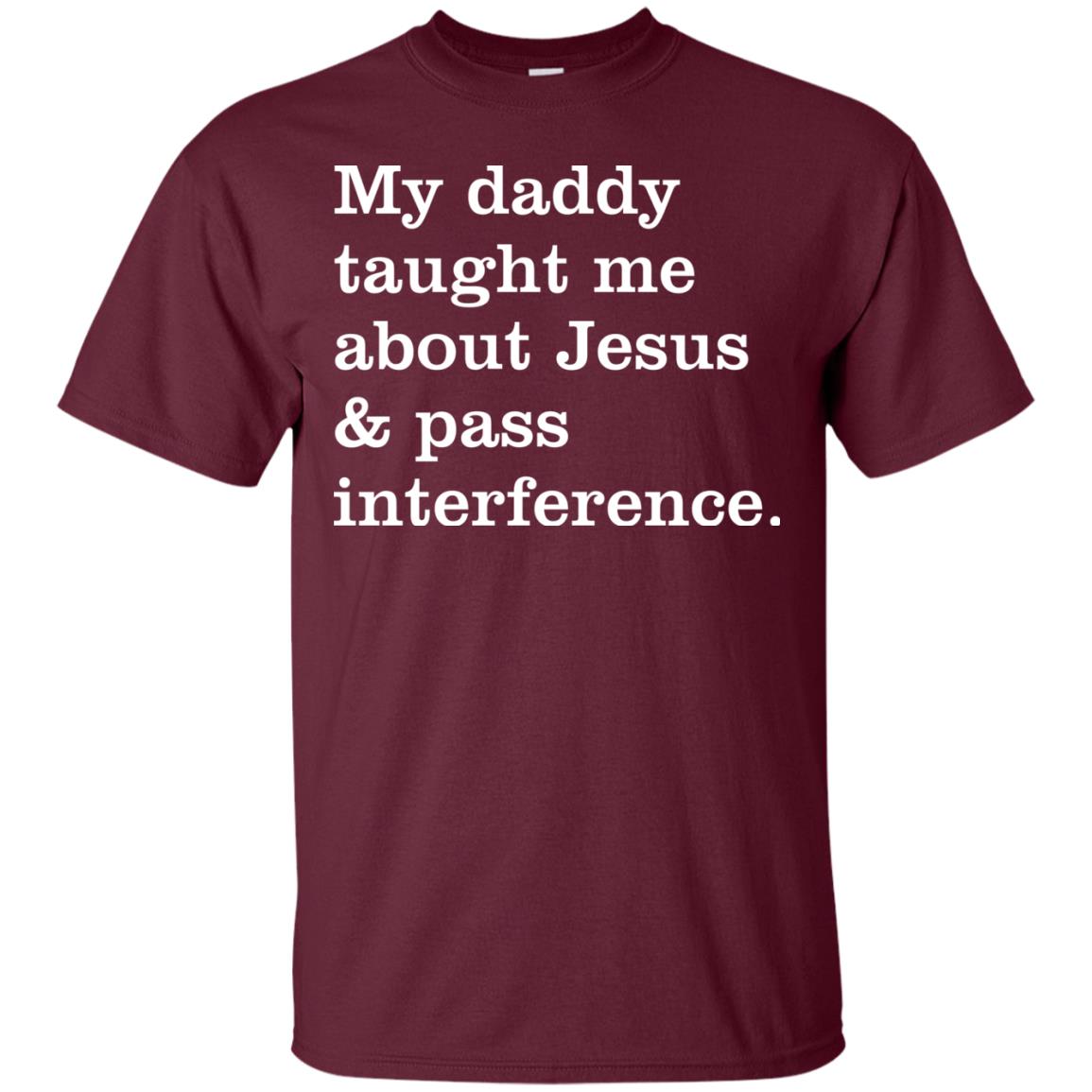My Daddy Taught Me About Jesus And Pass Interference Shirt Maroon
