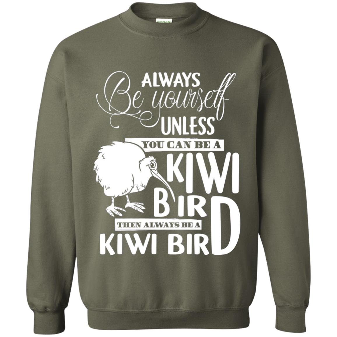 You Can Be A Kiwi Bird Then Always Be A Kiwi Bird T-shirt Military Green