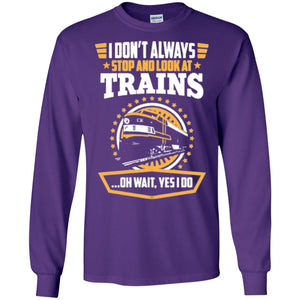 I Don_t Always Stop Look At Trains T-shirt