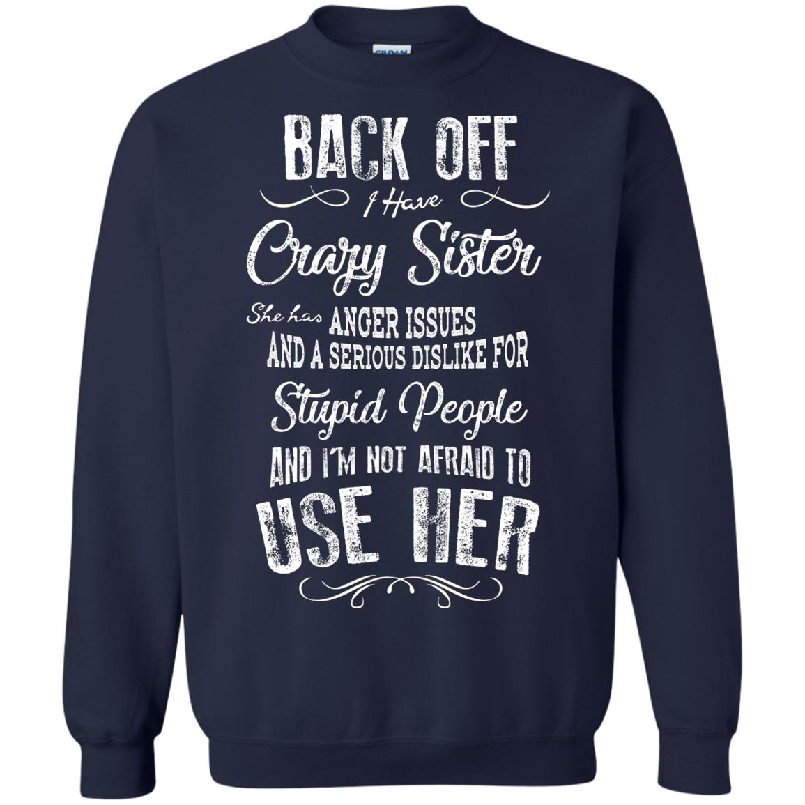 Back Off I Have A Crazy Sister And I'm Not Afraid To Use Her Sibling Quote My Sister Shirt Navy