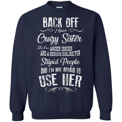 Back Off I Have A Crazy Sister And I'm Not Afraid To Use Her Sibling Quote My Sister Shirt Navy