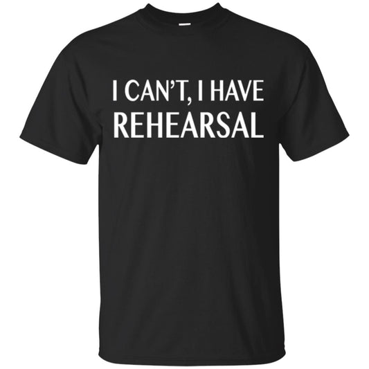 Acting Broadway Drama T-shirt I Can_t I Have Rehearsal Black