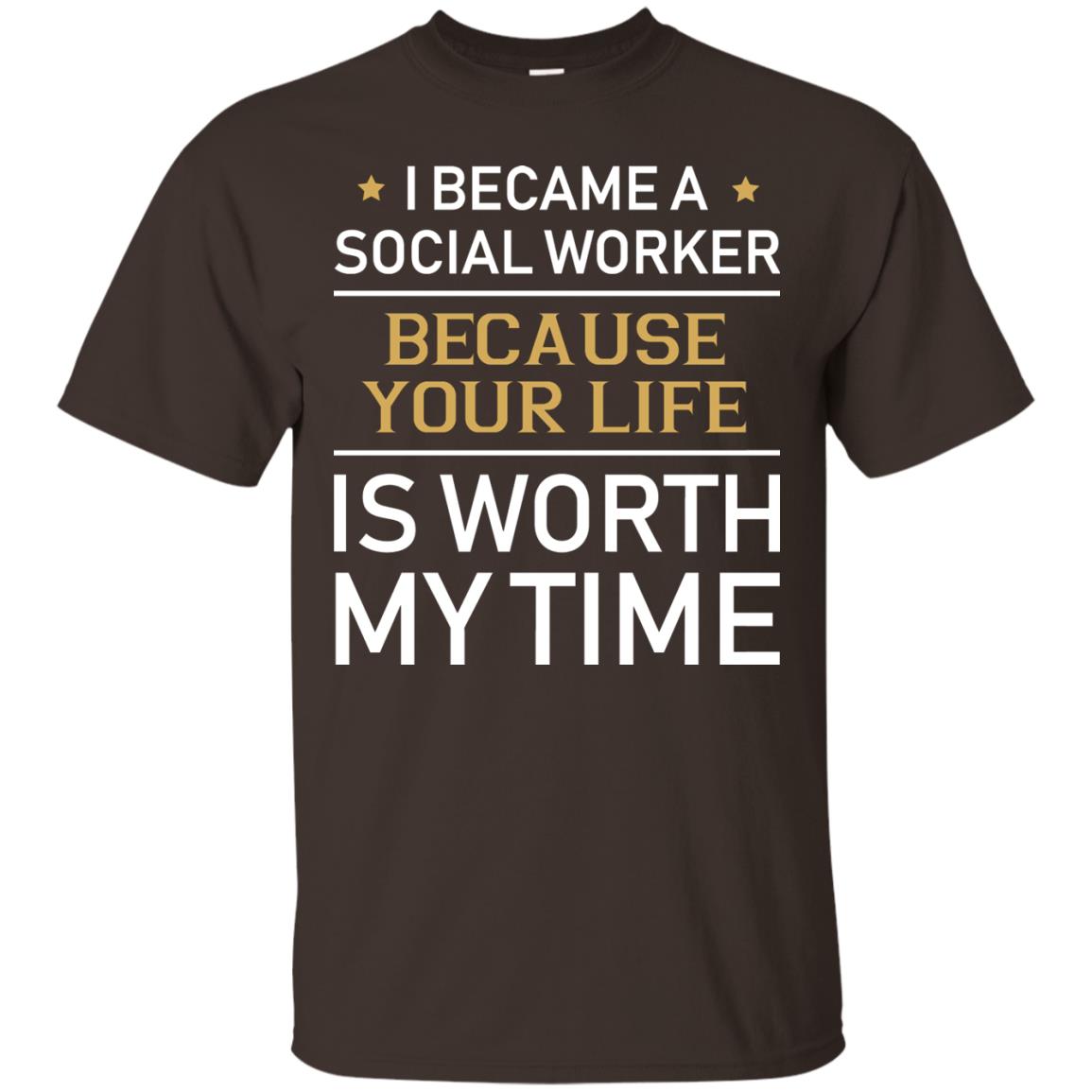 I Became A Social Worker Because Your Life Is Worth My Time Shirt Dark Chocolate