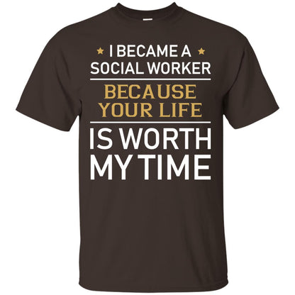I Became A Social Worker Because Your Life Is Worth My Time Shirt Dark Chocolate