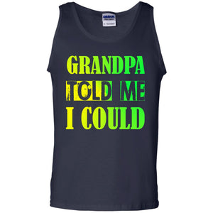 Grandpa Told Me I Could Granddad Shirt For GrandkidsG220 Gildan 100% Cotton Tank Top