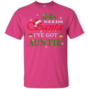 Who Needs Santa I've Got Auntie Family Christmas Idea Gift ShirtG200 Gildan Ultra Cotton T-Shirt
