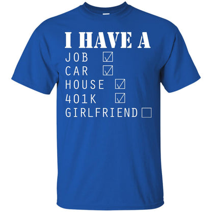 I Have A Job Car House 401k I Don_t Have Girlfriend Funny T-shirt For Mens Royal