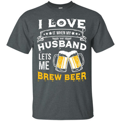 I Love It When My Husband Lets Me Brew Beer Shirt For Wife Dark Heather