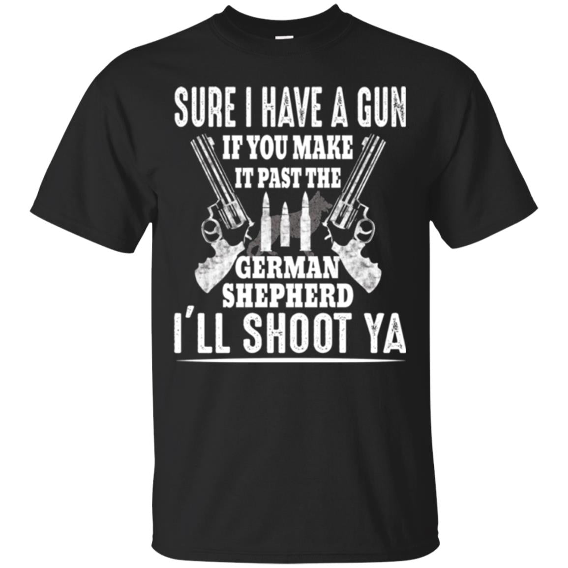 I Have A Gun If You Make It Past The German Shepherd T-shirt I_ll Shoot Ya Black