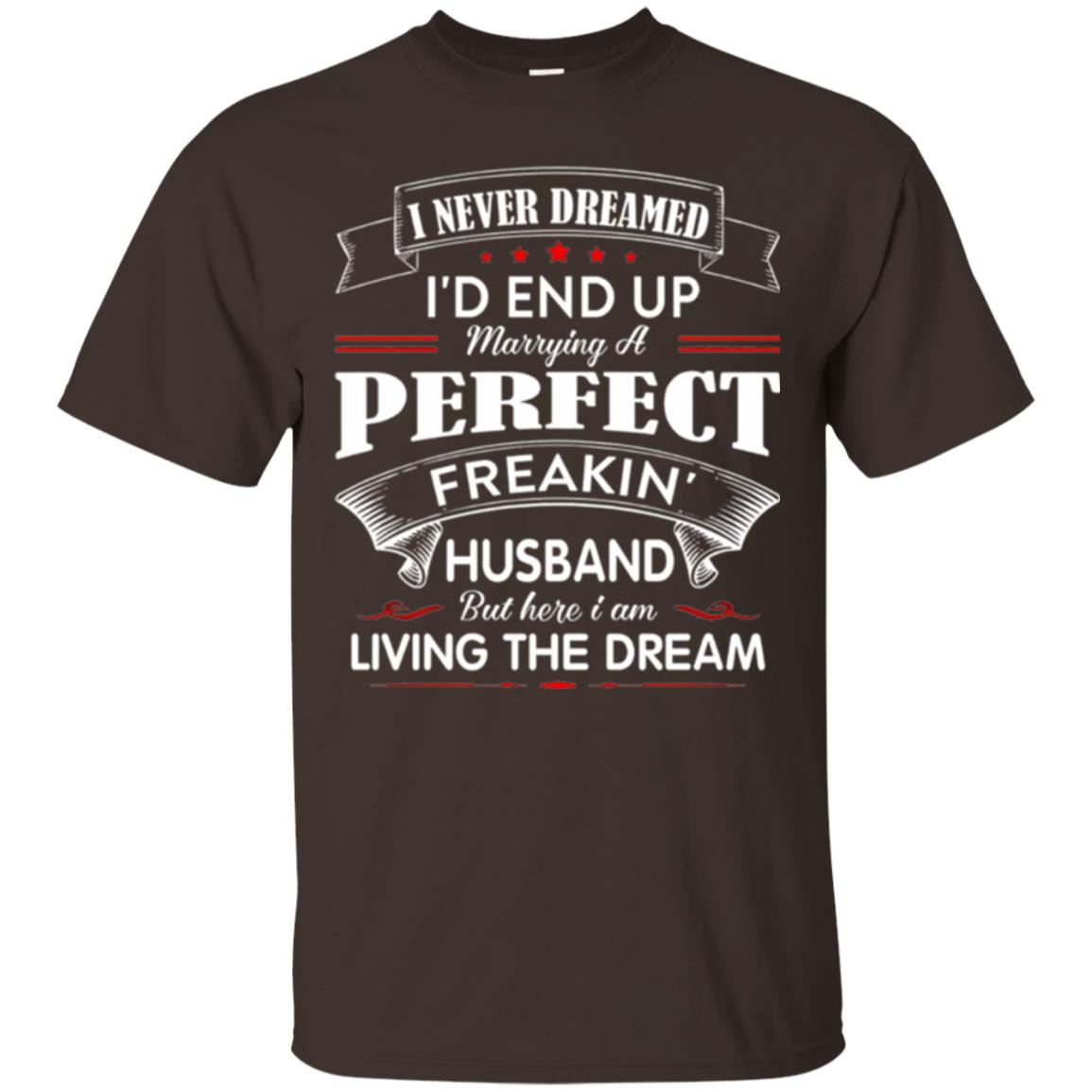 Wife T-shirt I Never Dreamed I_d End Up Marrying Perfect Freakin Husband Dark Chocolate