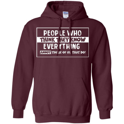 People Who Think They Know Everything Annoy Those Of Us That Do T-shirt Maroon