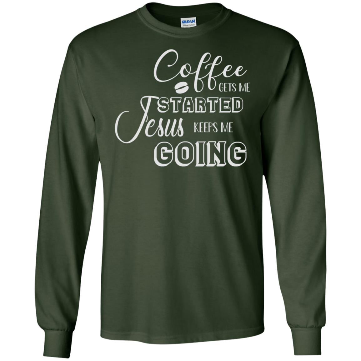 Coffee Gets Me Started Jesus Keeps Me Going Christian Coffee Gift Shirt Forest Green