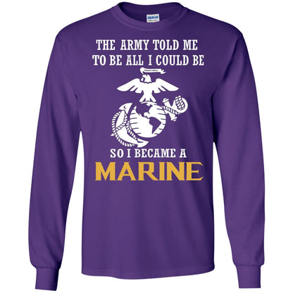 The Army Told Me To Be All I Could Be So I Became A Marine Purple