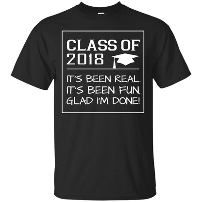 Class Of 2018 It_s Been Real It_s Been Fun Glad I_m Done Student T-shirt Black