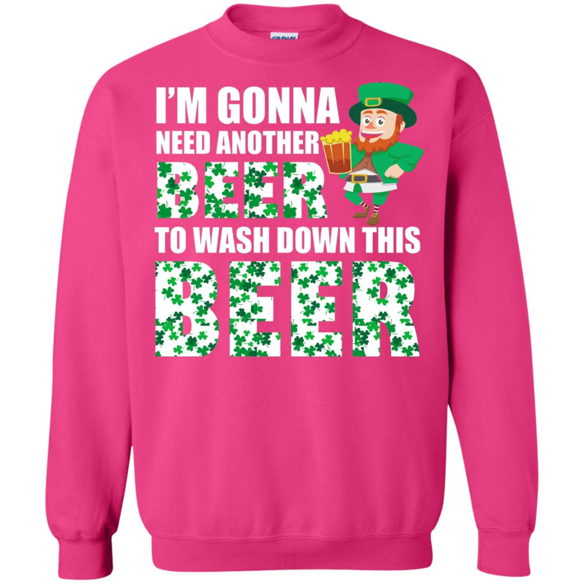 I_m Gonna Need Another Beer To Wash Down This Beer Patrick_s Day T-shirt Heliconia