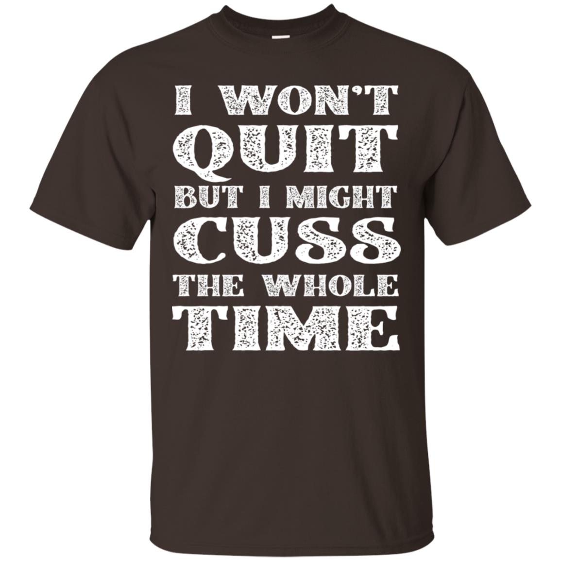 I Won't Quit But I Might Cuss The Whole Time Shirt Dark Chocolate