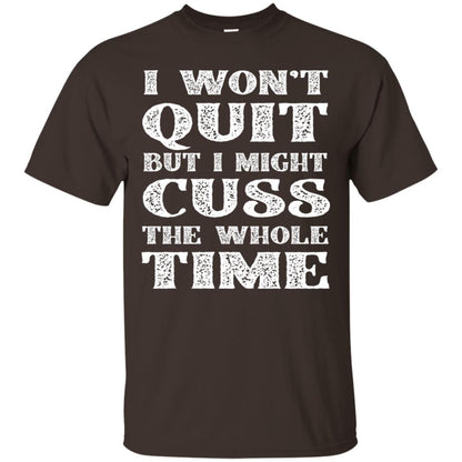 I Won't Quit But I Might Cuss The Whole Time Shirt Dark Chocolate