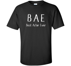 BAE Best Actor Ever Tshirt funny acting drama theater shirt shirt