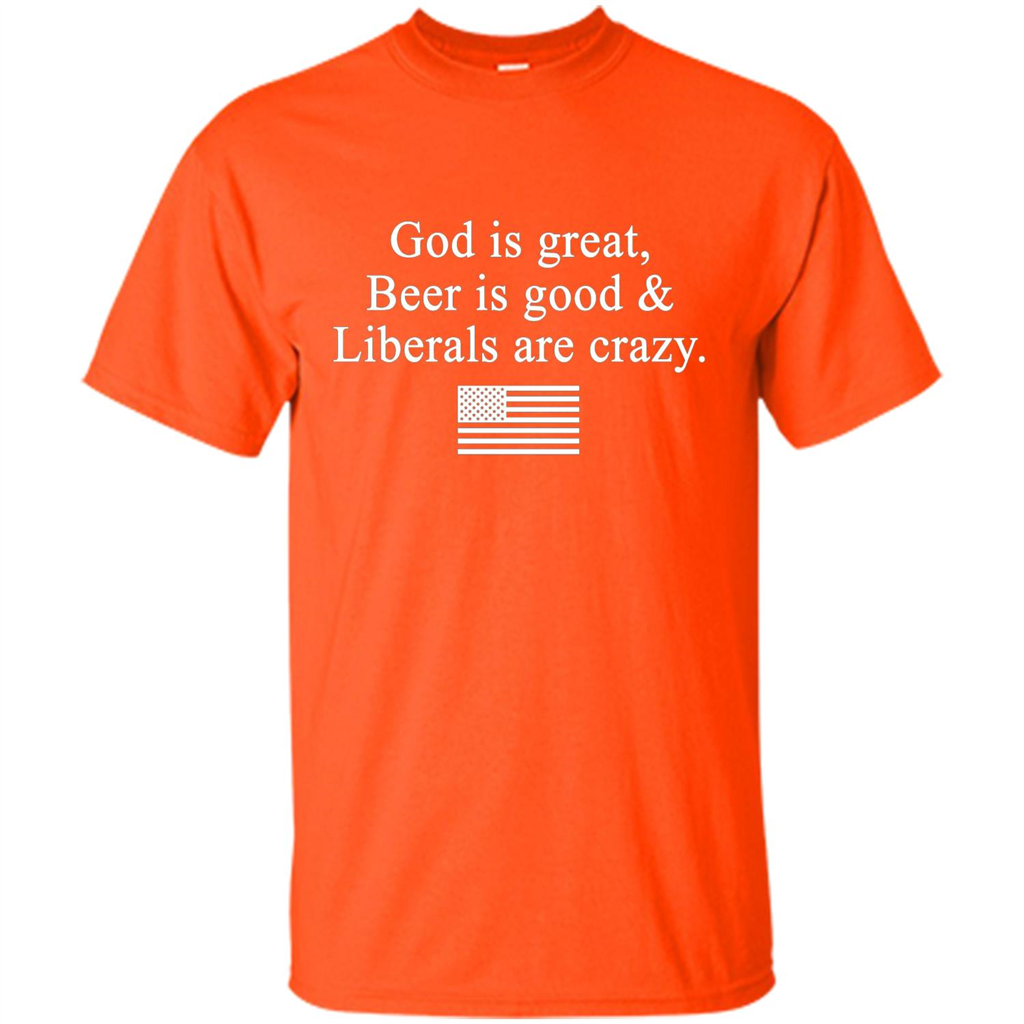 God Is Great Beer Is Good And Liberals Are Crazy T-Shirt Orange
