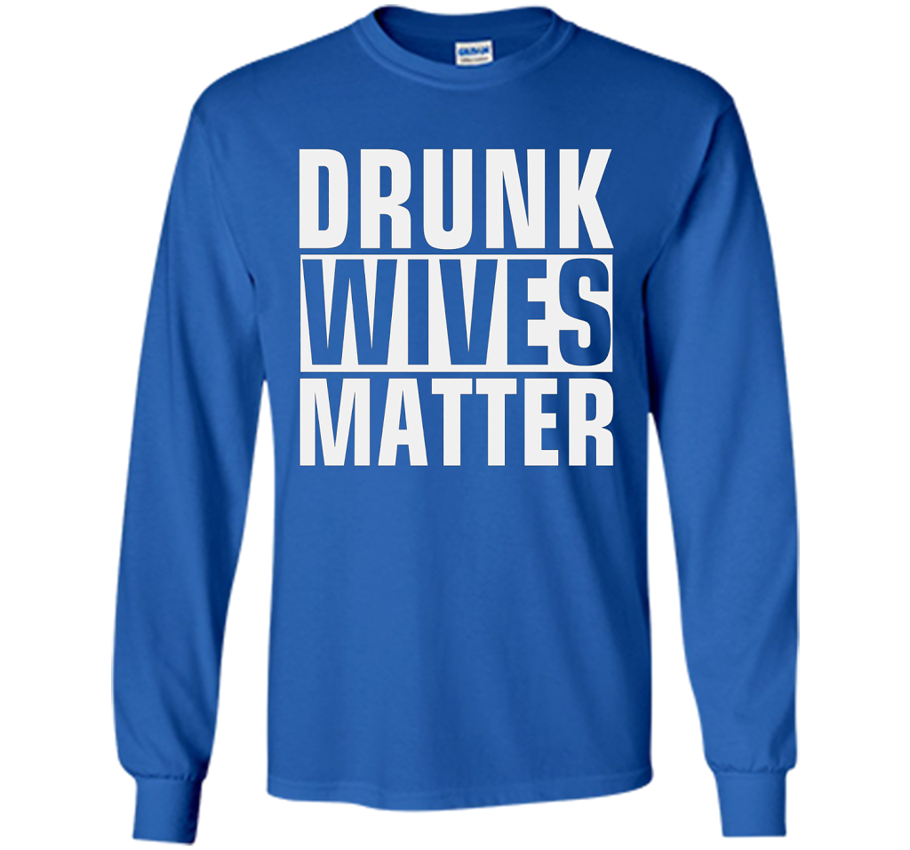 Wife T-shirt Drunk Wives Matter T-shirt Royal