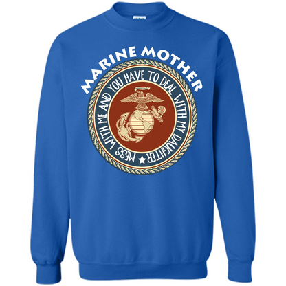 Marine Mother T-shirt Mess With Me And You Have To Deal With My Daughter Royal