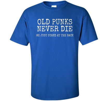 Old Punks Never Die We Just Stand At The Back T-shirt