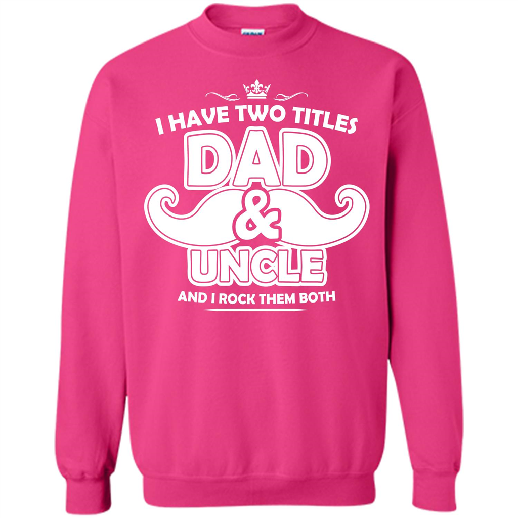 Daddy T-shirt I Have Two Titles Dad _ Uncle And I Rock Them Both Heliconia