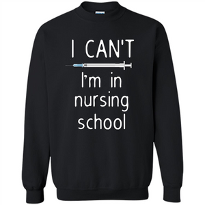 Funny Nurse T-shirt I Can't I'm In Nursing School T-shirt