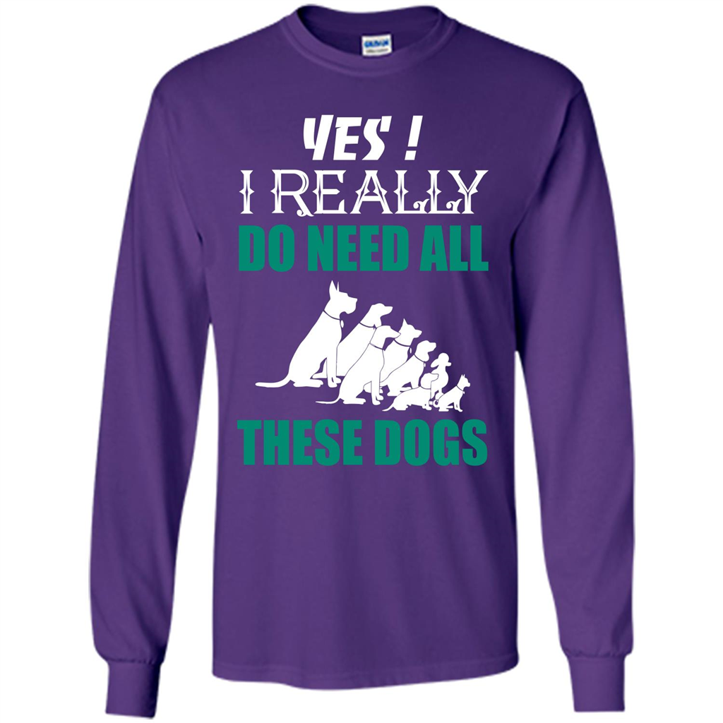 Dog Lover T-shirt Yes ! I Really Do Need All These Dogs T-shirt Purple
