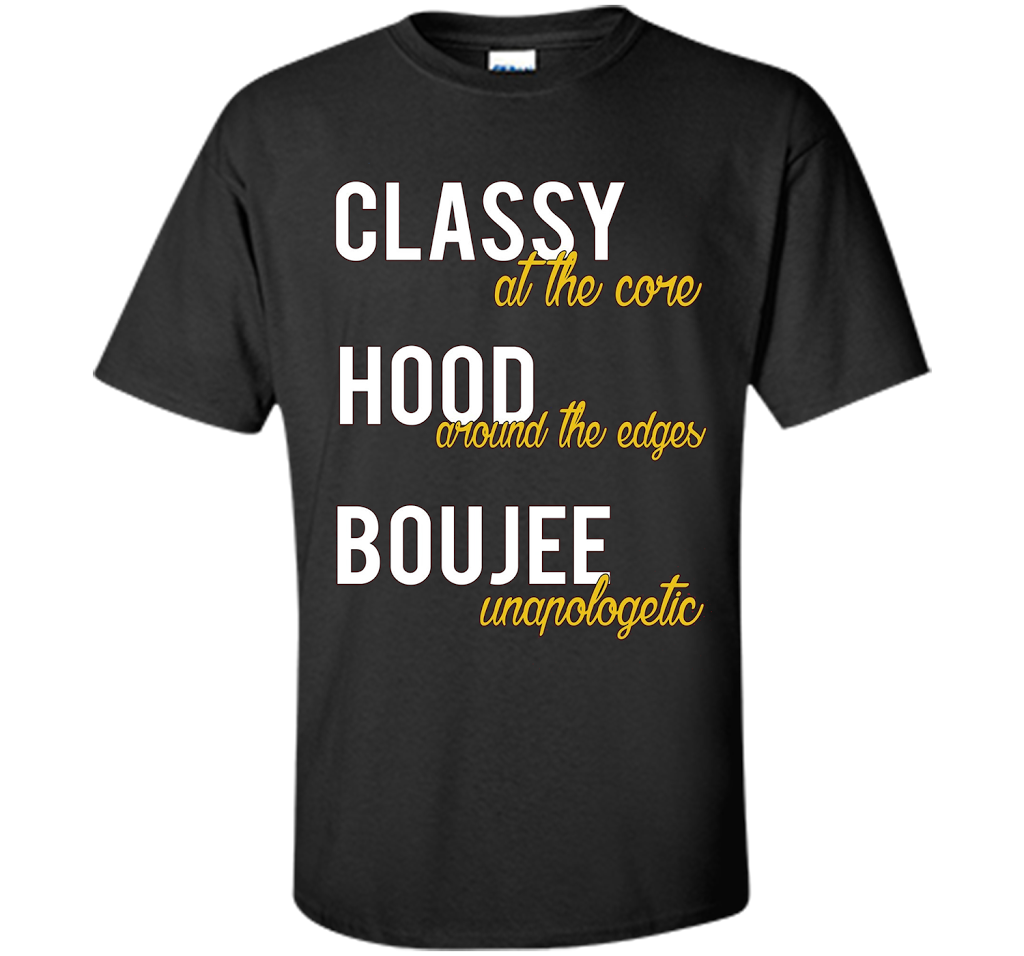 Classy At The Core Hood Around The Edges Boujee Unapologetic T-shirt Black