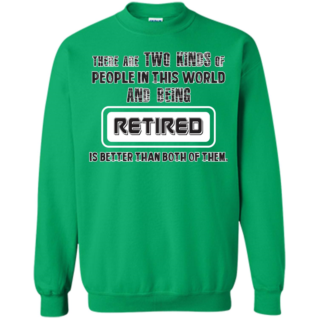 Retired T-shirt Being Retired Is Better Than Both Of Them Irish Green