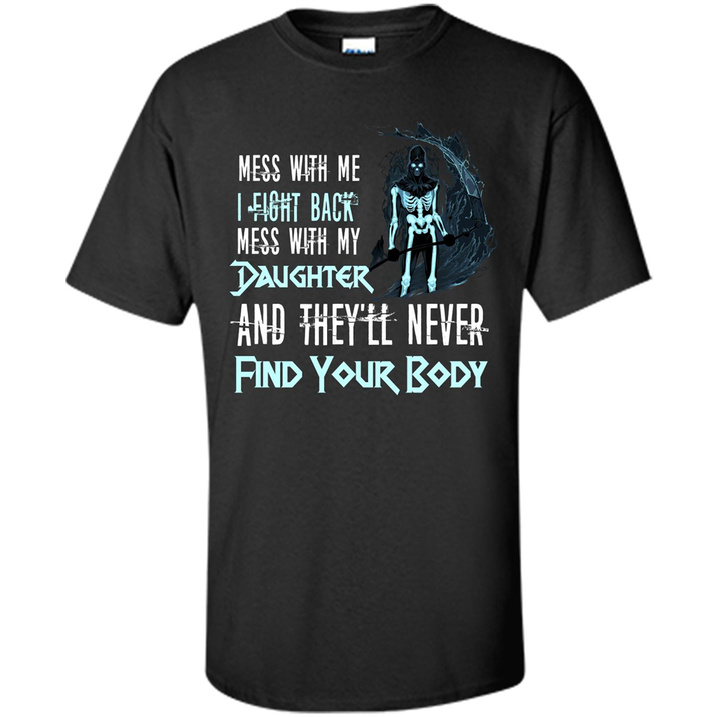 Fathers Day T-shirt Mess With My Daughter And They'll Never Find Your Body Black