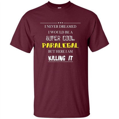 Paralegal - I Never Dreamed I Would Be A Super Cool T-shirt Maroon