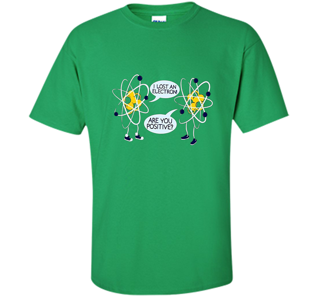 I Lost An Electron Are You Positive Chemistry Math T-shirt Irish Green
